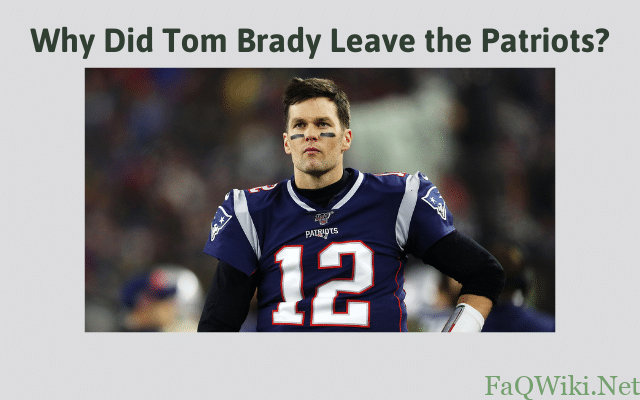 Why Did Tom Brady Leave the Patriots - FAQWiki.net