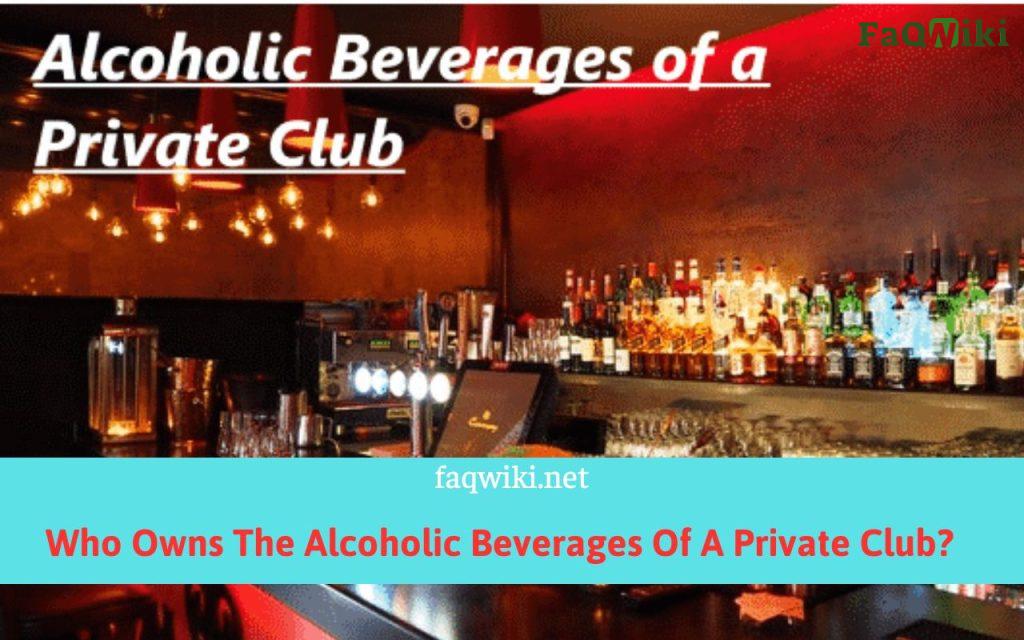 Who-Owns-The-Alcoholic-Beverages-Of-A-Private-Club-FaQWiki.net