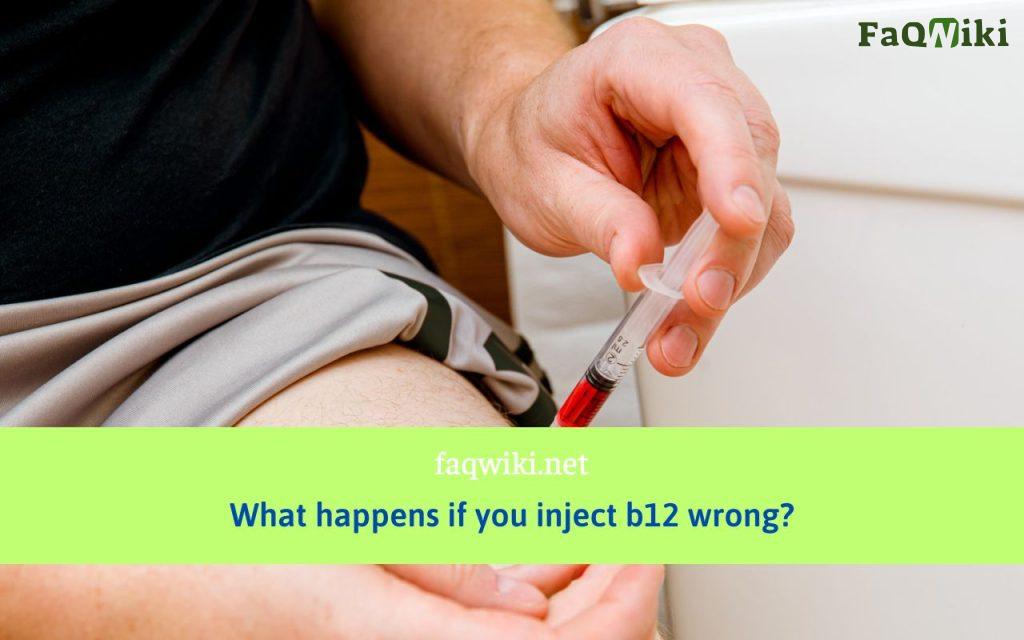 What happens if you inject b12 wrong?