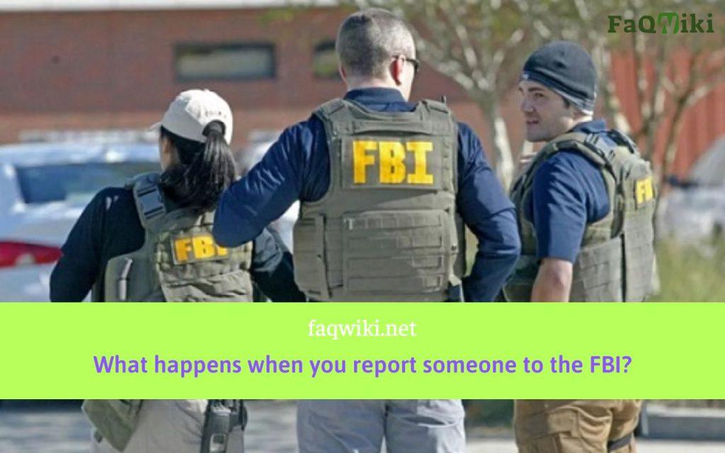 What happens when you report someone to the FBI?
